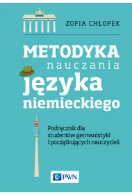 Metodyka nauczania języka niemieckiego. Podręcznik dla studentów germanistyki oraz początkujących na